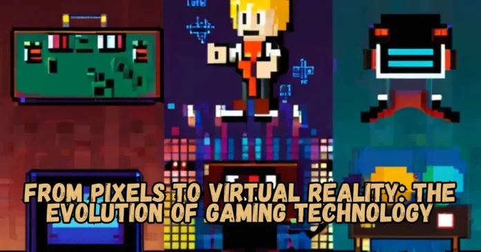 From Pixels to Virtual Reality: The Evolution of Gaming Technology